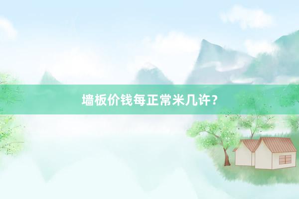 墙板价钱每正常米几许？